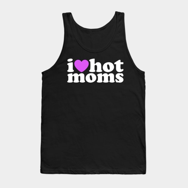 I Love Hot Moms Tank Top by hisakato62